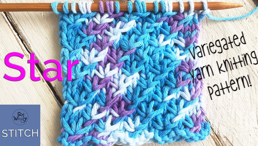 Knitting patterns for variegated yarns (Part 1): Star stitch - So Woolly