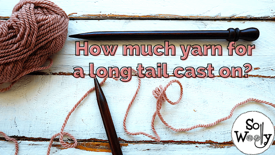 How much yarn to use for a long tail cast on Tips for Knitters